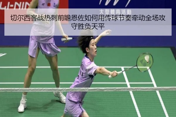 切尔西客战热刺前瞻恩佐如何用传球节奏牵动全场攻守胜负天平